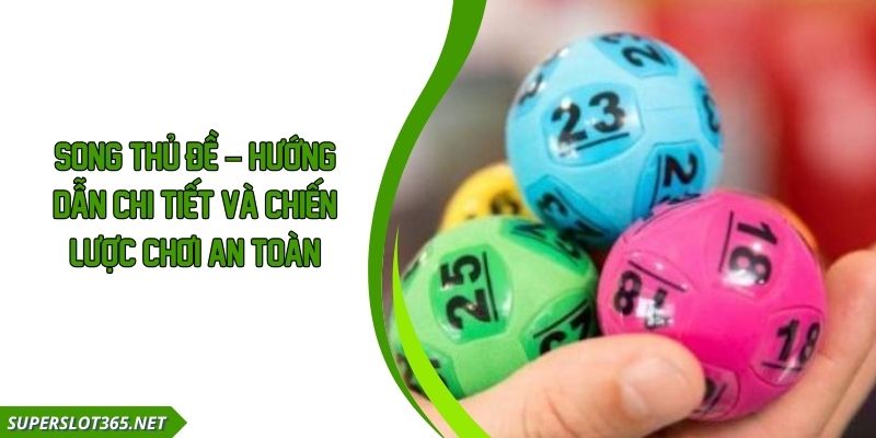 Song Thủ Đề – Hướng Dẫn Chi Tiết Và Chiến Lược Chơi An Toàn
